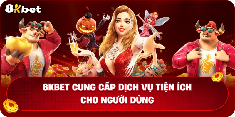 8KBET Cung Cấp Dịch Vụ Tiện Ích Cho Người Dùng